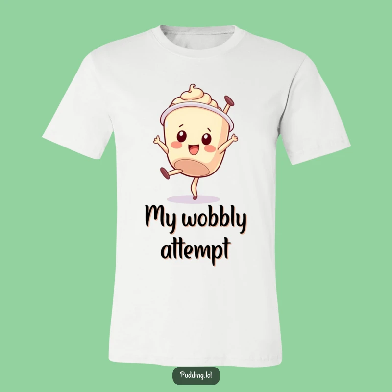 Funny Pudding Cup T-Shirt: Wobbly Move, Dessert Fun, Great Funny Gift!